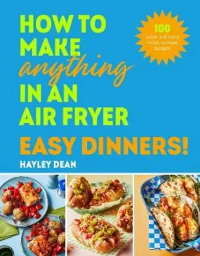 Dean Hayley: How to Make Anything in an Air Fryer: Easy Dinners! [2024] hardback